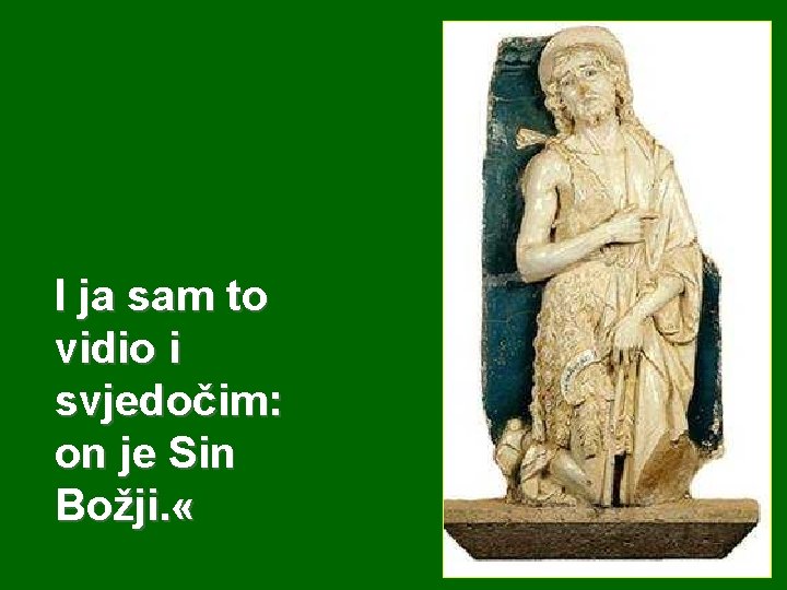 I ja sam to vidio i svjedočim: on je Sin Božji. « 