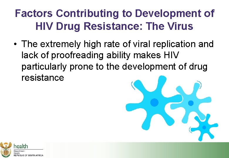 Factors Contributing to Development of HIV Drug Resistance: The Virus • The extremely high
