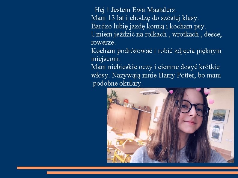 Hej ! Jestem Ewa Mastalerz. Mam 13 lat i chodzę do szóstej klasy. Bardzo