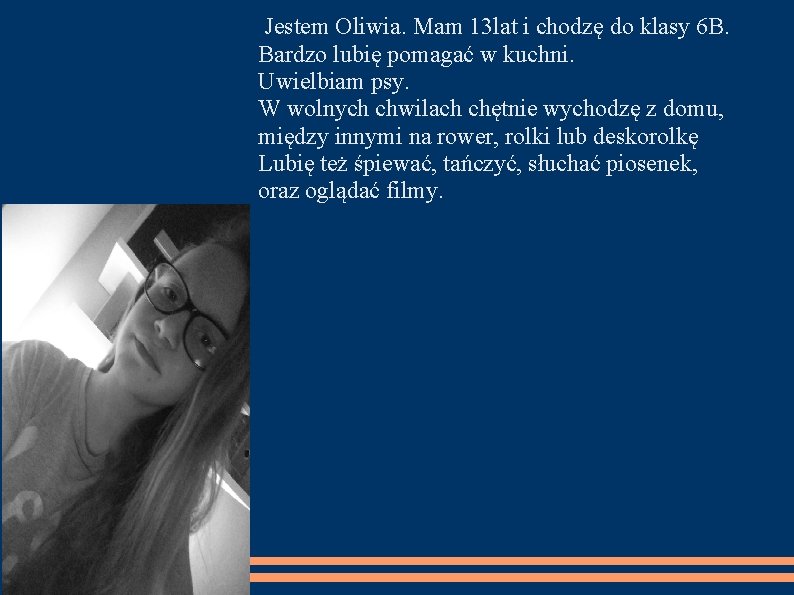 Jestem Oliwia. Mam 13 lat i chodzę do klasy 6 B. Bardzo lubię pomagać