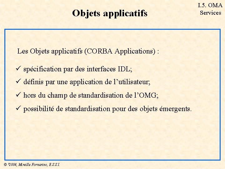 Objets applicatifs Les Objets applicatifs (CORBA Applications) : ü spécification par des interfaces IDL;