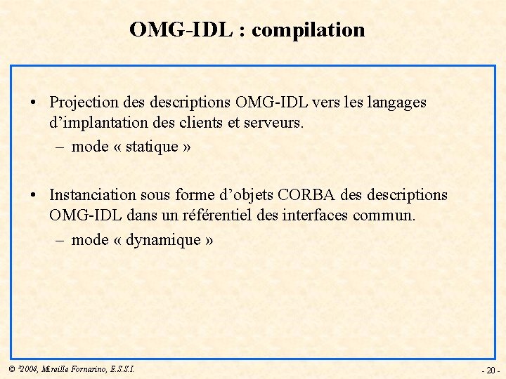 OMG-IDL : compilation • Projection descriptions OMG-IDL vers les langages d’implantation des clients et