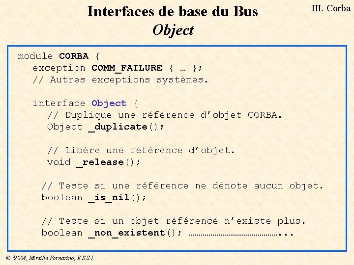 Interfaces de base du Bus Object III. Corba module CORBA { exception COMM_FAILURE {