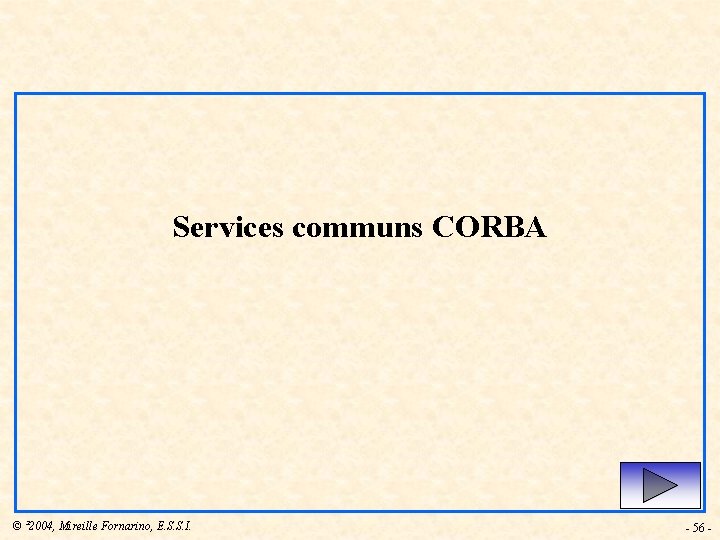 Services communs CORBA © ² 2004, Mireille Fornarino, E. S. S. I. - 56