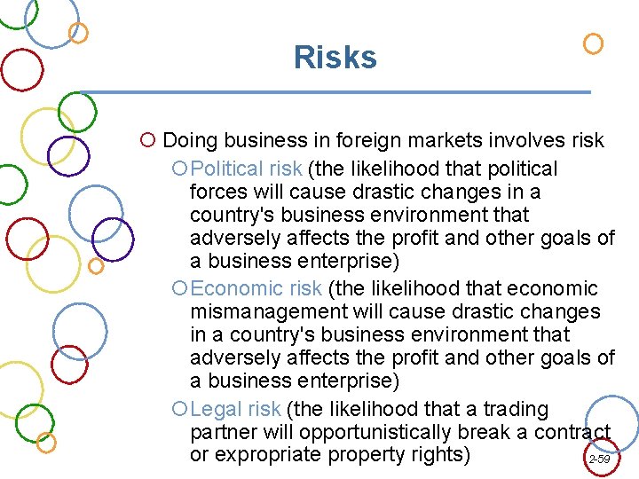 Risks Doing business in foreign markets involves risk Political risk (the likelihood that political