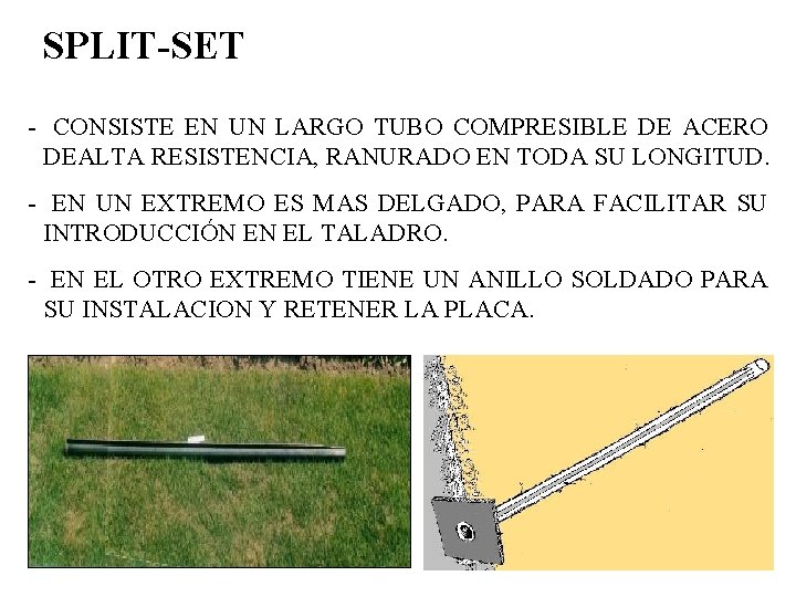 SPLIT-SET - CONSISTE EN UN LARGO TUBO COMPRESIBLE DE ACERO DEALTA RESISTENCIA, RANURADO EN