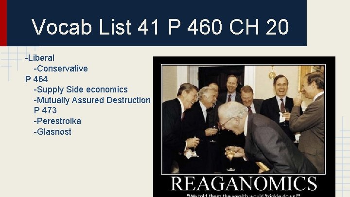 Vocab List 41 P 460 CH 20 -Liberal -Conservative P 464 -Supply Side economics