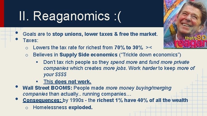 II. Reaganomics : ( • • Goals are to stop unions, lower taxes &