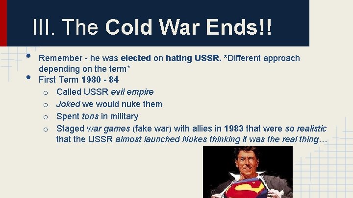 III. The Cold War Ends!! • • Remember - he was elected on hating