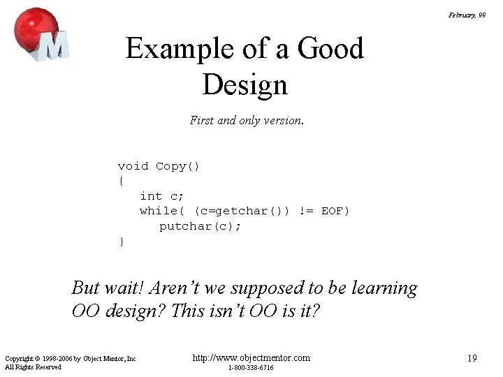 February, 99 Example of a Good Design First and only version. void Copy() {
