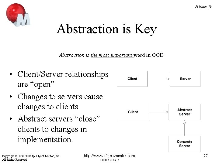 February, 99 Abstraction is Key Abstraction is the most important word in OOD •