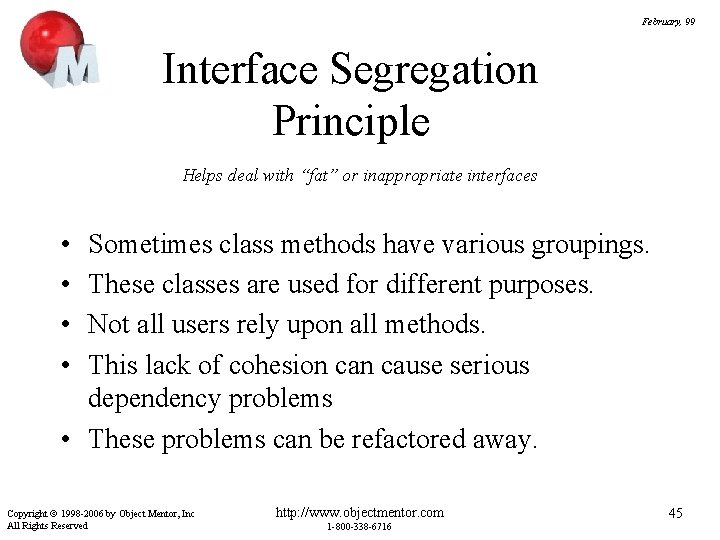 February, 99 Interface Segregation Principle Helps deal with “fat” or inappropriate interfaces • •