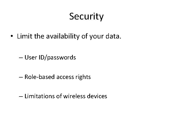 Security • Limit the availability of your data. – User ID/passwords – Role-based access Security • Limit the availability of your data. – User ID/passwords – Role-based access