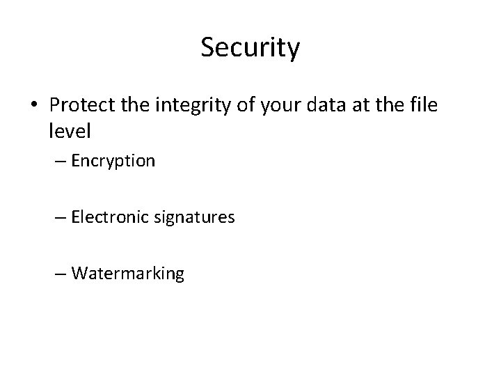 Security • Protect the integrity of your data at the file level – Encryption Security • Protect the integrity of your data at the file level – Encryption