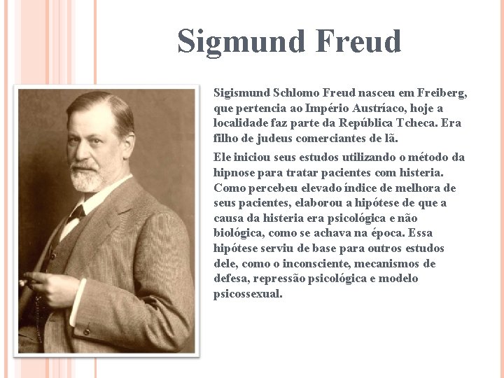 Sigmund Freud Sigismund Schlomo Freud nasceu em Freiberg, que pertencia ao Império Austríaco, hoje