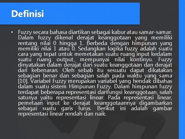 Definisi • Fuzzy secara bahasa diartikan sebagai kabur atau samar-samar. Dalam fuzzy dikenal derajat