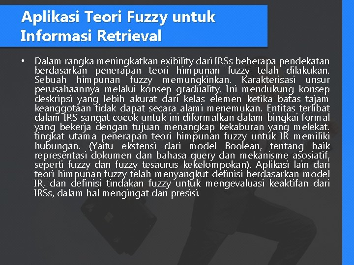 Aplikasi Teori Fuzzy untuk Informasi Retrieval • Dalam rangka meningkatkan exibility dari IRSs beberapa