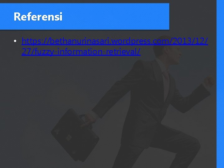 Referensi • https: //bethanurinasari. wordpress. com/2013/12/ 27/fuzzy-information-retrieval/ 