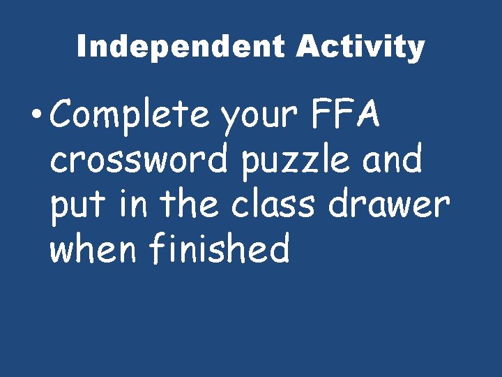Independent Activity • Complete your FFA crossword puzzle and put in the class drawer