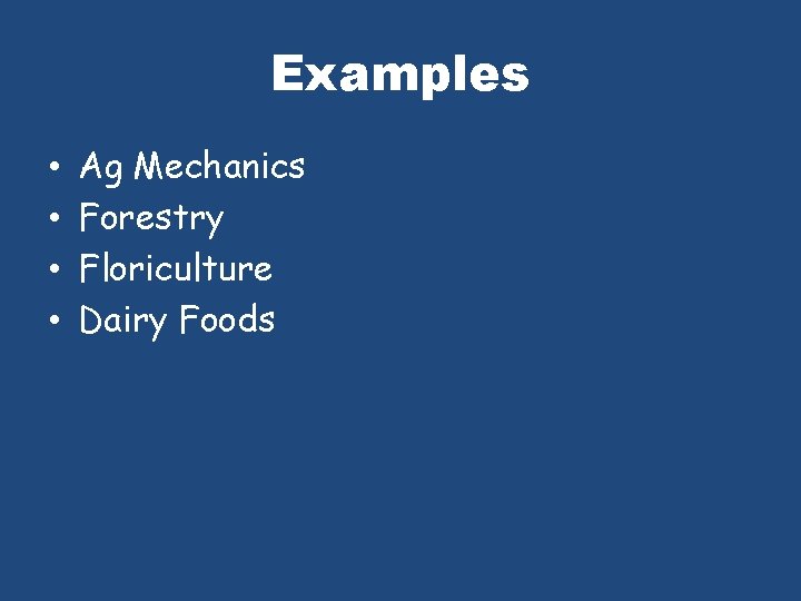 Examples • • Ag Mechanics Forestry Floriculture Dairy Foods 