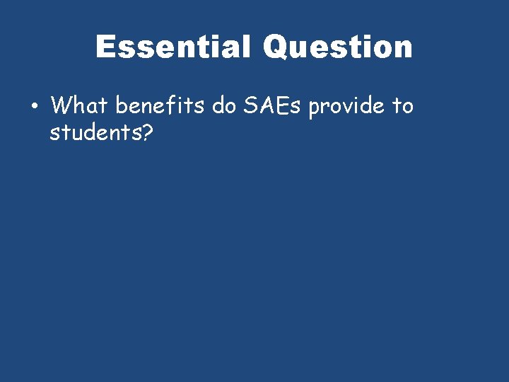 Essential Question • What benefits do SAEs provide to students? 