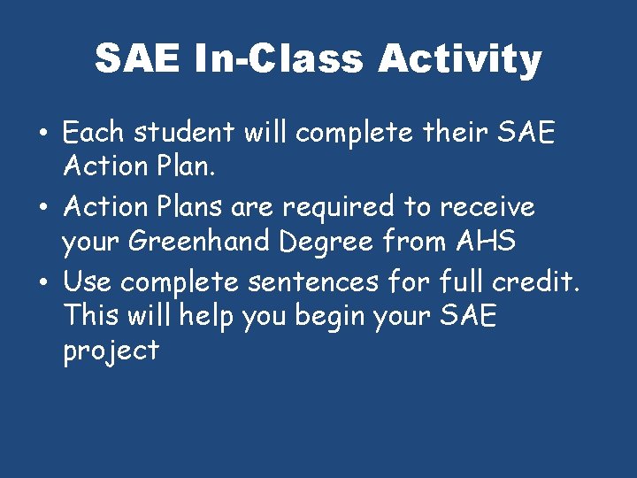 SAE In-Class Activity • Each student will complete their SAE Action Plan. • Action