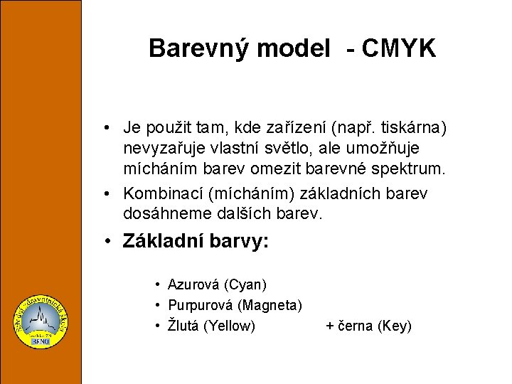 Barevný model - CMYK • Je použit tam, kde zařízení (např. tiskárna) nevyzařuje vlastní