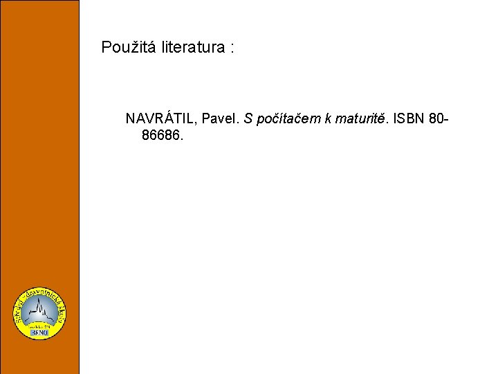 Použitá literatura : NAVRÁTIL, Pavel. S počítačem k maturitě. ISBN 8086686. 