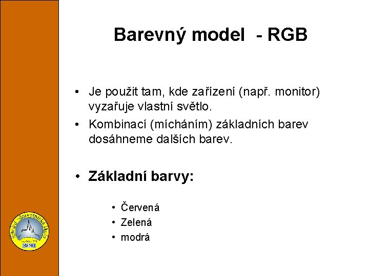 Barevný model - RGB • Je použit tam, kde zařízení (např. monitor) vyzařuje vlastní
