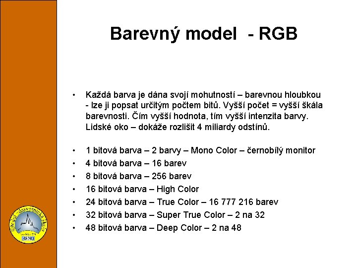 Barevný model - RGB • Každá barva je dána svojí mohutností – barevnou hloubkou