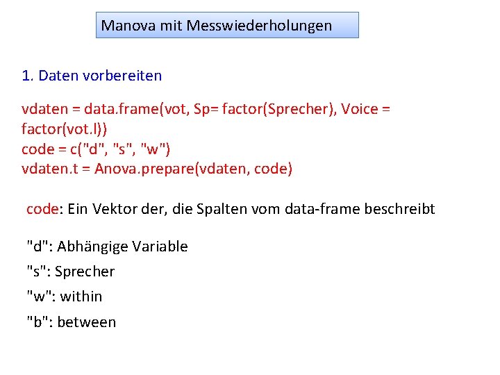 Manova mit Messwiederholungen 1. Daten vorbereiten vdaten = data. frame(vot, Sp= factor(Sprecher), Voice =