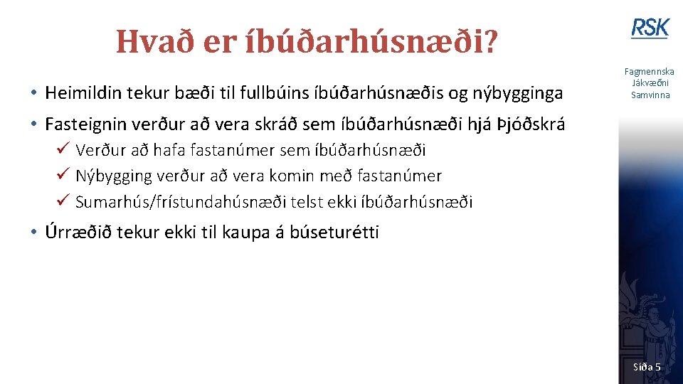 Hvað er íbúðarhúsnæði? • Heimildin tekur bæði til fullbúins íbúðarhúsnæðis og nýbygginga Fagmennska Jákvæðni