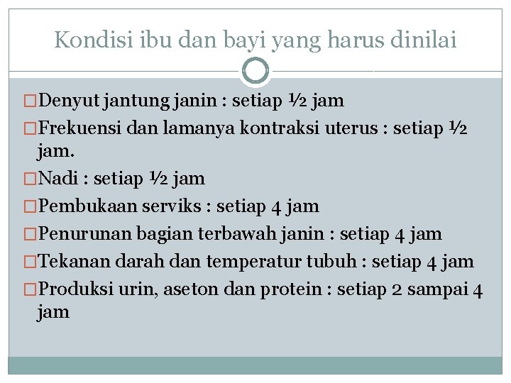 Kondisi ibu dan bayi yang harus dinilai �Denyut jantung janin : setiap ½ jam