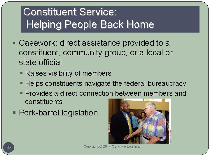 Constituent Service: Helping People Back Home § Casework: direct assistance provided to a constituent,