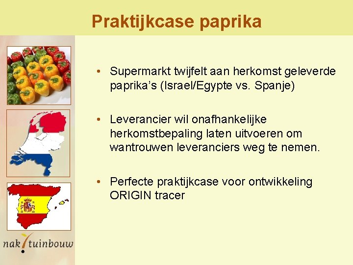 Praktijkcase paprika • Supermarkt twijfelt aan herkomst geleverde paprika’s (Israel/Egypte vs. Spanje) • Leverancier