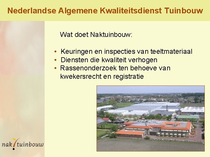 Nederlandse Algemene Kwaliteitsdienst Tuinbouw Wat doet Naktuinbouw: • Keuringen en inspecties van teeltmateriaal •