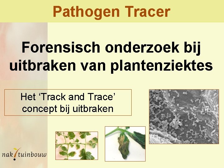 Pathogen Tracer Forensisch onderzoek bij uitbraken van plantenziektes Het ‘Track and Trace’ concept bij