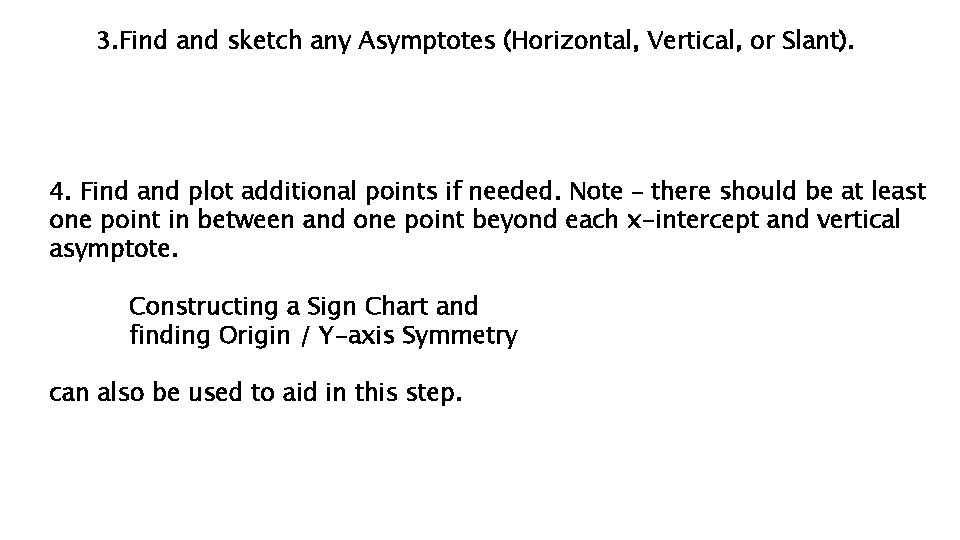 3. Find and sketch any Asymptotes (Horizontal, Vertical, or Slant). 4. Find and plot 3. Find and sketch any Asymptotes (Horizontal, Vertical, or Slant). 4. Find and plot