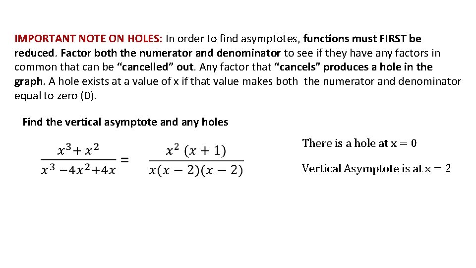 IMPORTANT NOTE ON HOLES: In order to find asymptotes, functions must FIRST be reduced. IMPORTANT NOTE ON HOLES: In order to find asymptotes, functions must FIRST be reduced.
