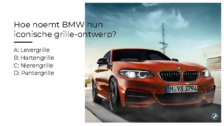 Hoe noemt BMW hun iconische grille-ontwerp? A: Levergrille B: Hartengrille C: Nierengrille D: Pantergrille
