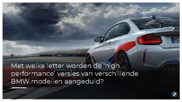 Met welke letter worden de ‘high performance’ versies van verschillende BMW modellen aangeduid? 