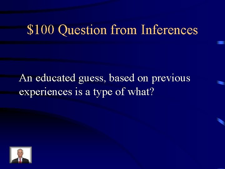 $100 Question from Inferences An educated guess, based on previous experiences is a type