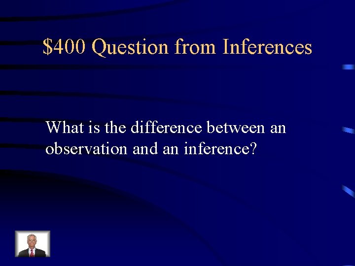 $400 Question from Inferences What is the difference between an observation and an inference?
