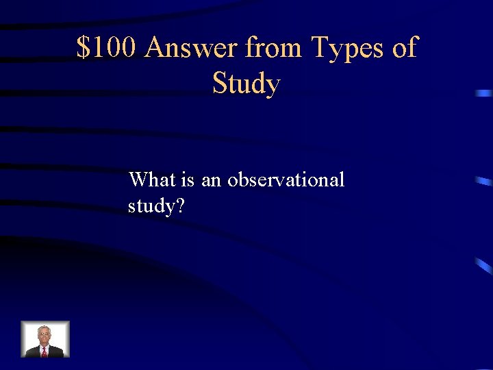 $100 Answer from Types of Study What is an observational study? 