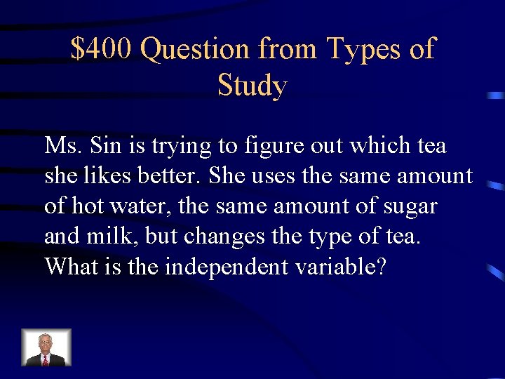 $400 Question from Types of Study Ms. Sin is trying to figure out which