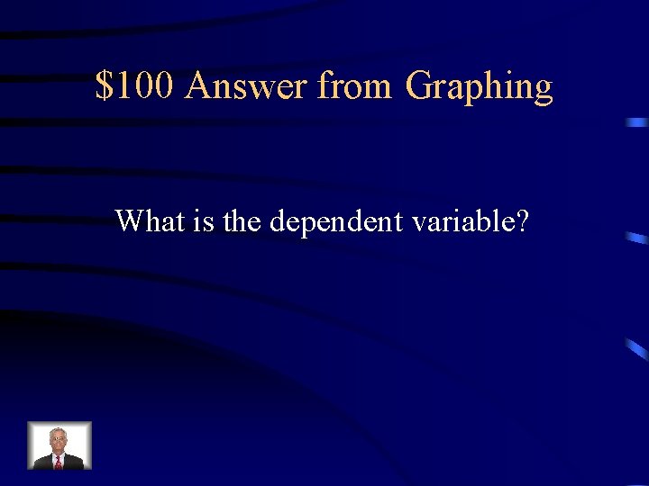 $100 Answer from Graphing What is the dependent variable? 
