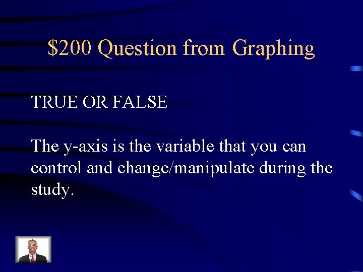 $200 Question from Graphing TRUE OR FALSE The y-axis is the variable that you