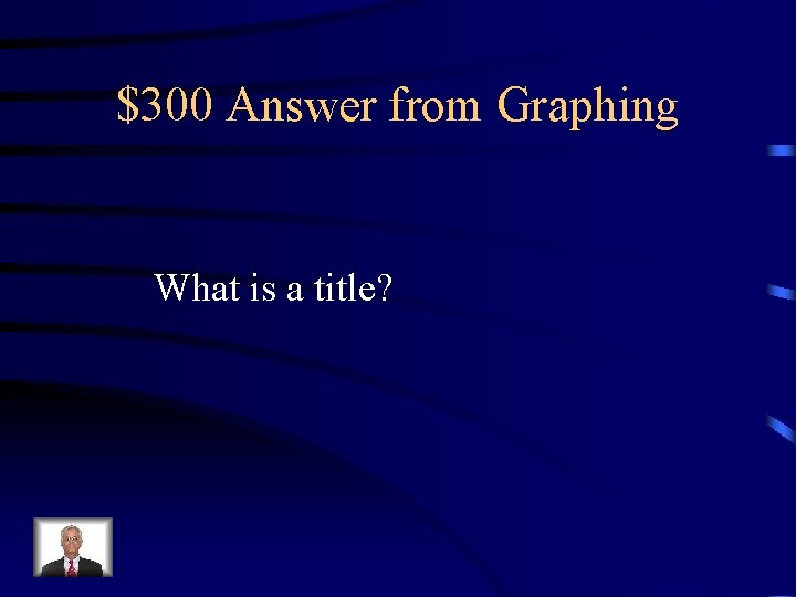 $300 Answer from Graphing What is a title? 