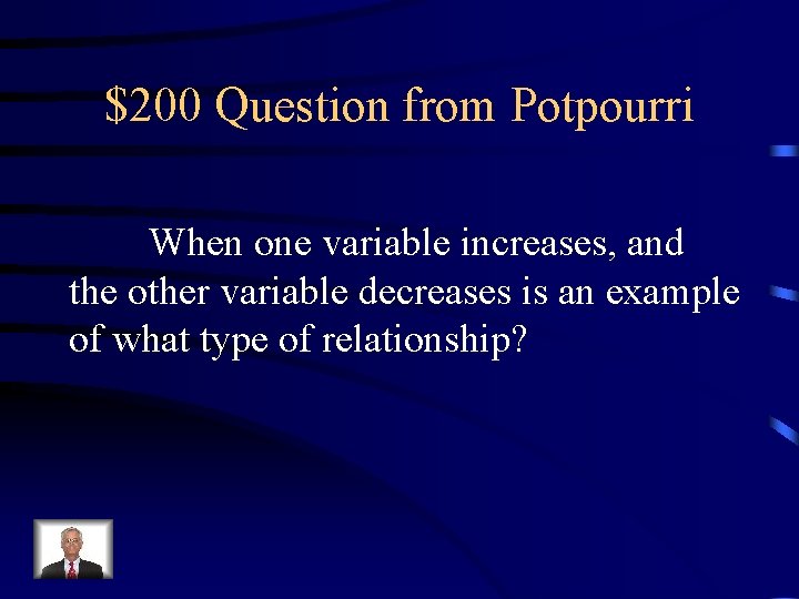 $200 Question from Potpourri When one variable increases, and the other variable decreases is