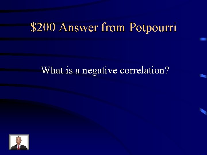 $200 Answer from Potpourri What is a negative correlation? 